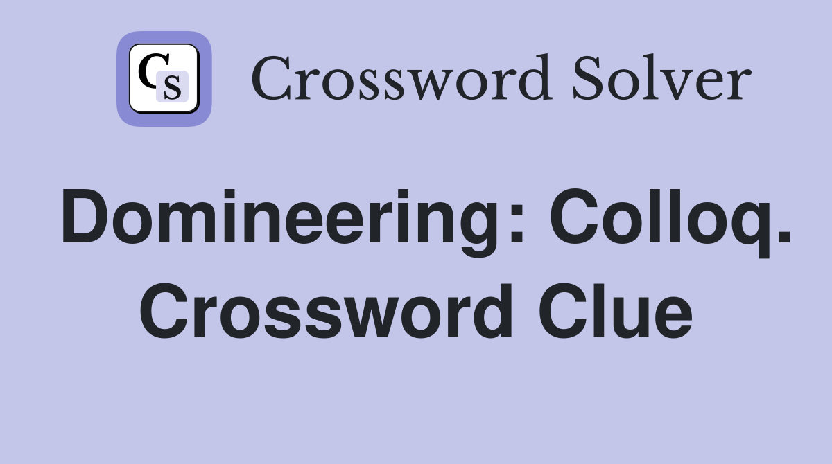 Domineering: Colloq. Crossword Clue