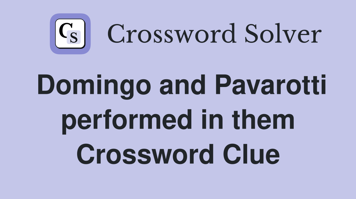 Domingo and Pavarotti performed in them Crossword Clue