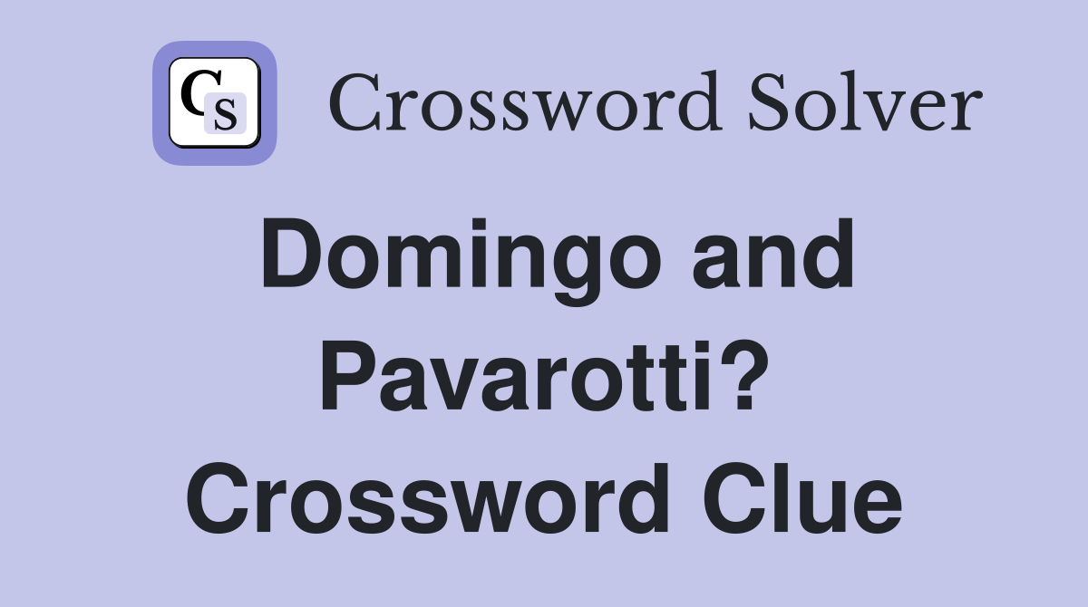 Domingo and Pavarotti? Crossword Clue