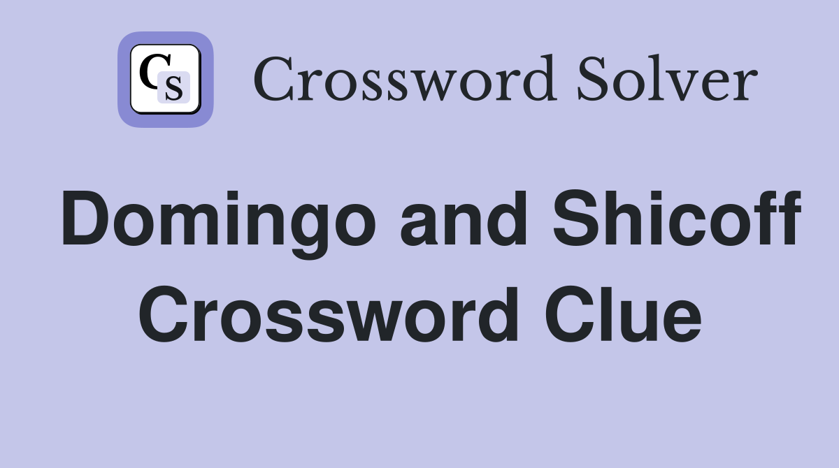 Domingo and Shicoff Crossword Clue