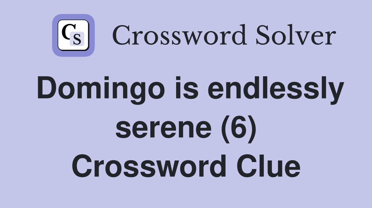 Domingo is endlessly serene (6) Crossword Clue