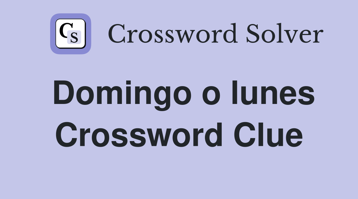 Domingo o lunes Crossword Clue