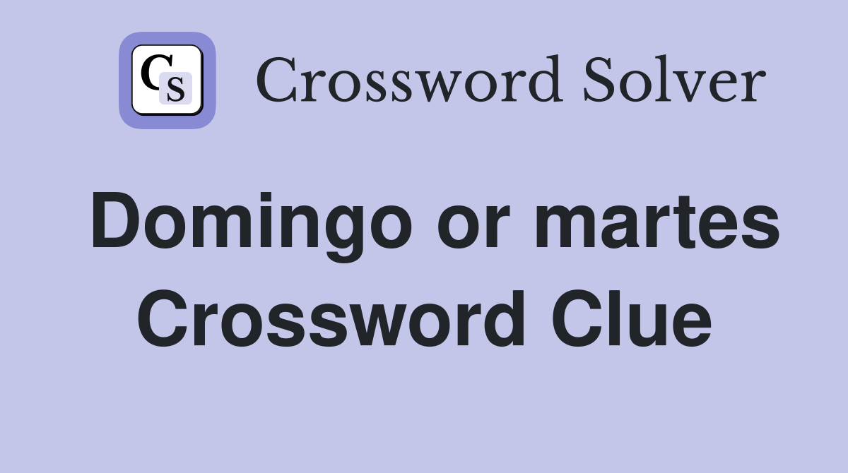 Domingo or martes Crossword Clue