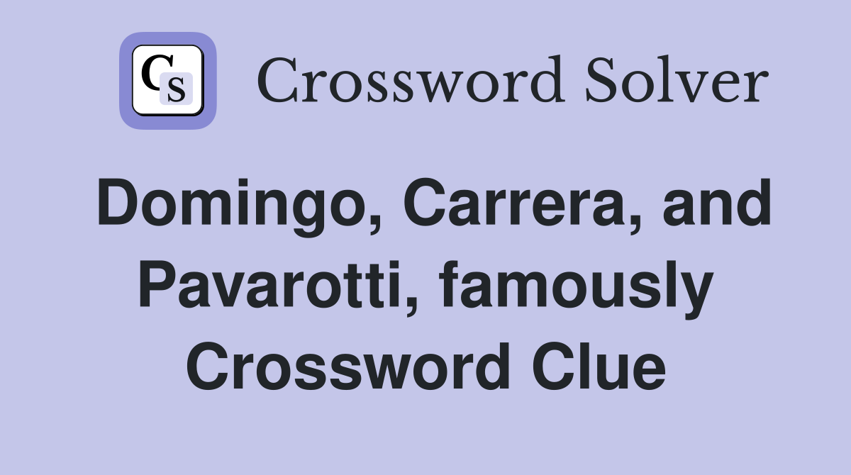 Domingo, Carrera, and Pavarotti, famously Crossword Clue