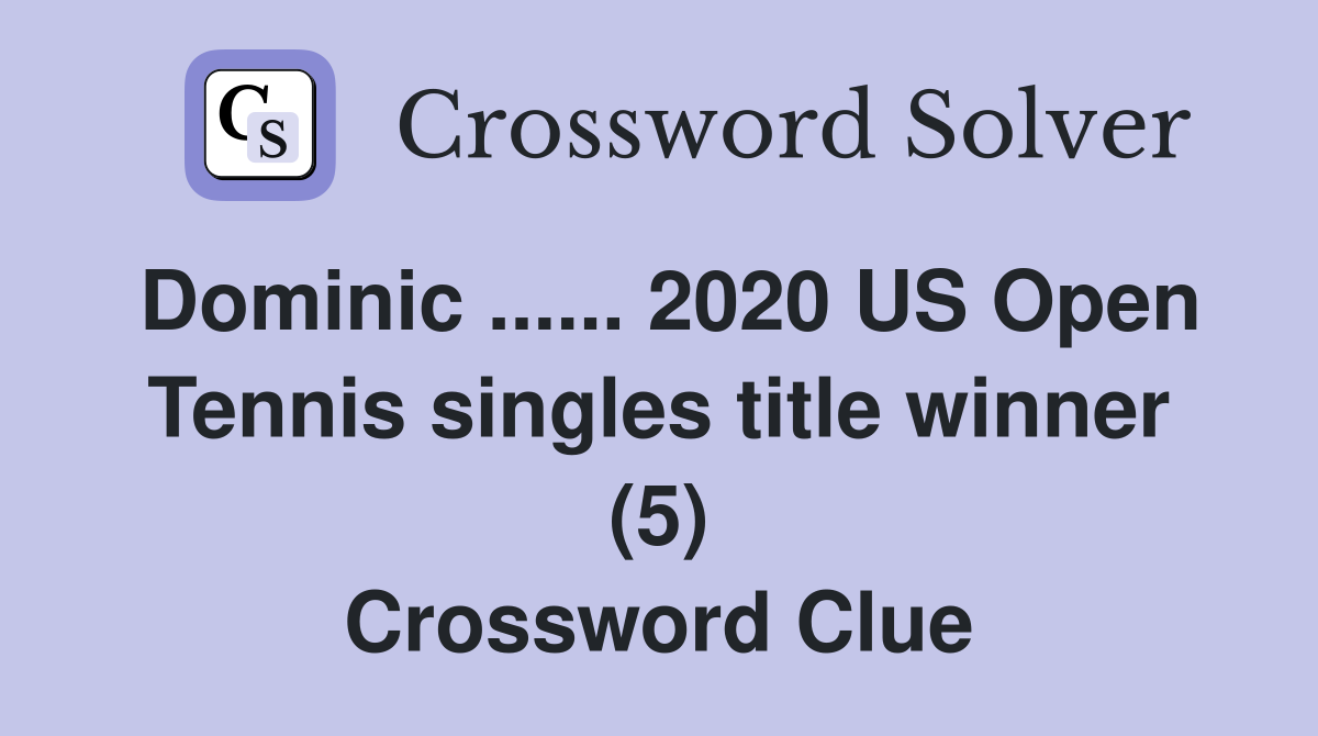 Dominic ...... 2020 US Open Tennis singles title winner (5) Crossword Clue