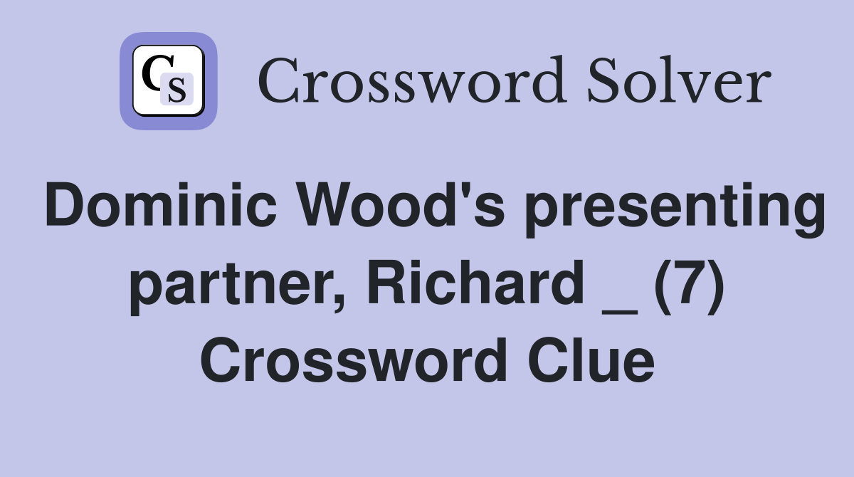 Dominic Wood's presenting partner, Richard _ (7) Crossword Clue
