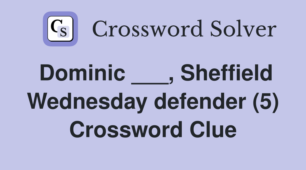 Dominic ___, Sheffield Wednesday defender (5) Crossword Clue