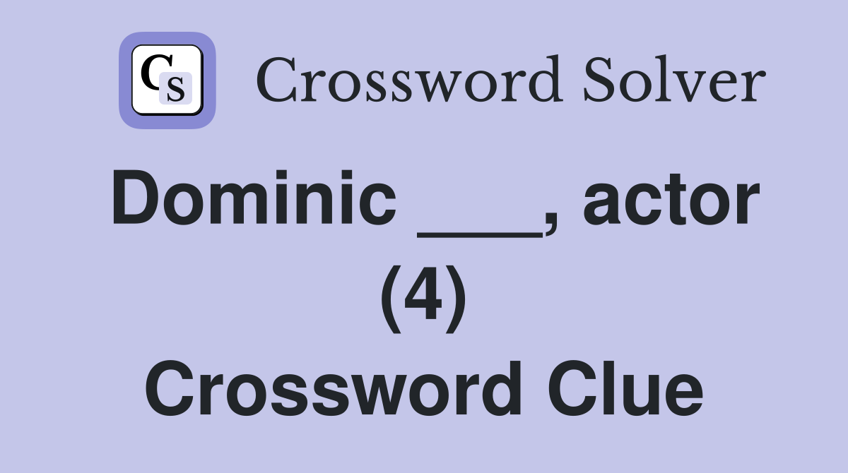 Dominic ___, actor (4) Crossword Clue