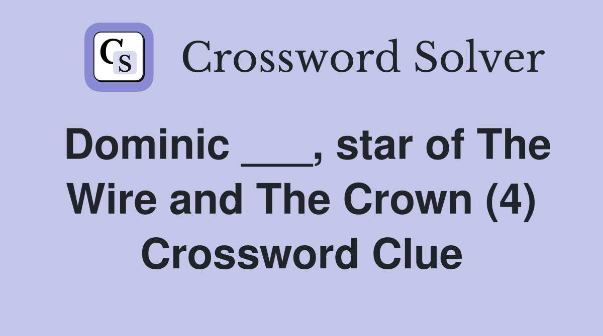 Dominic ___, star of The Wire and The Crown (4) Crossword Clue