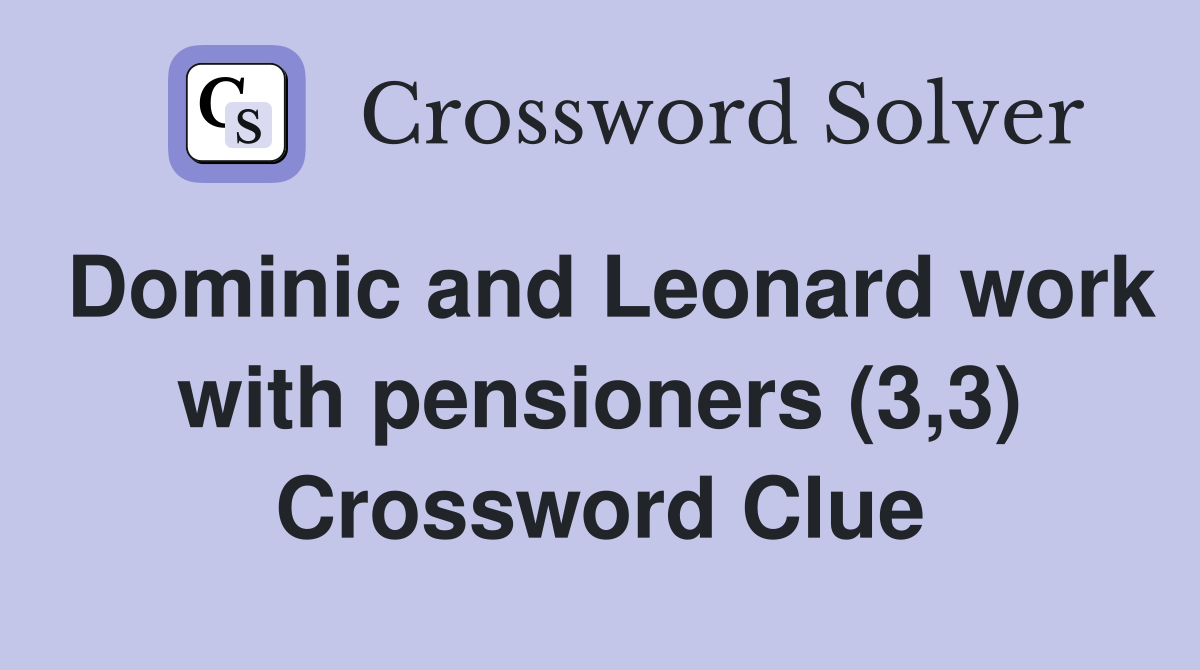 Dominic and Leonard work with pensioners (3,3) Crossword Clue
