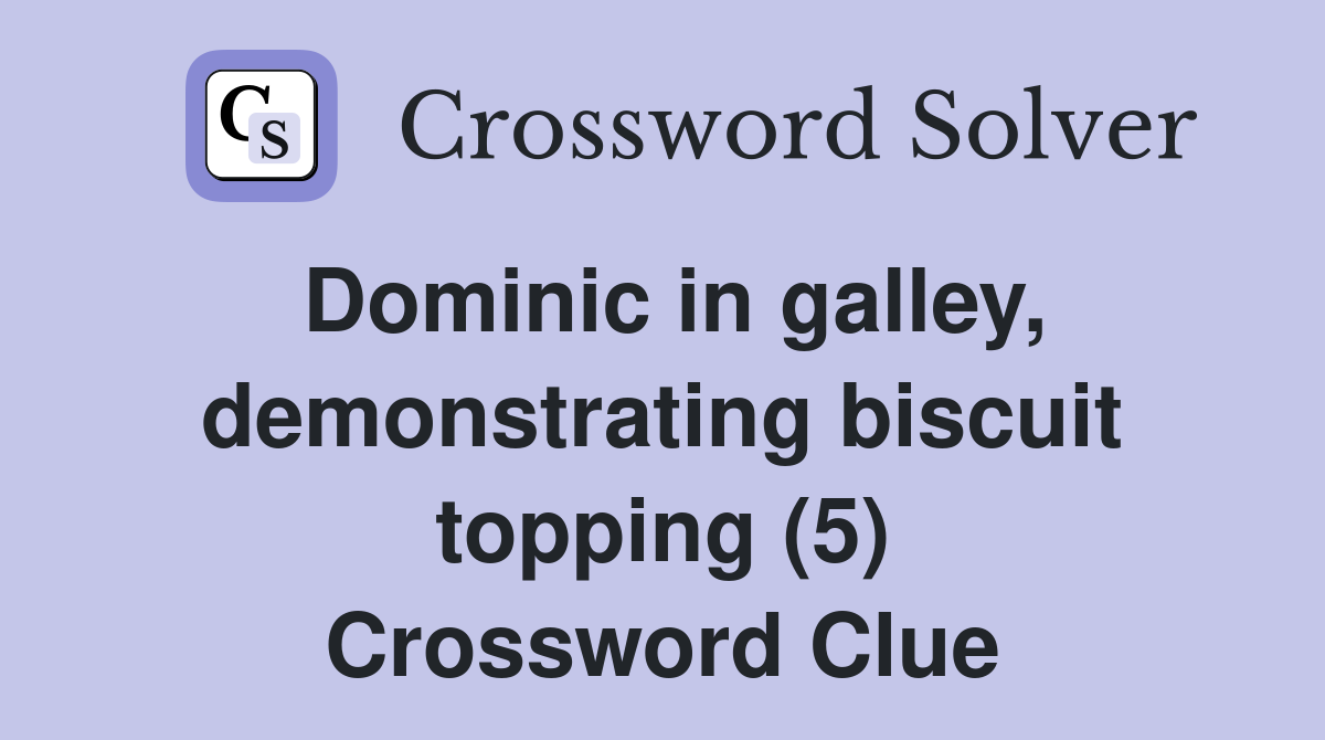 Dominic in galley, demonstrating biscuit topping (5) Crossword Clue