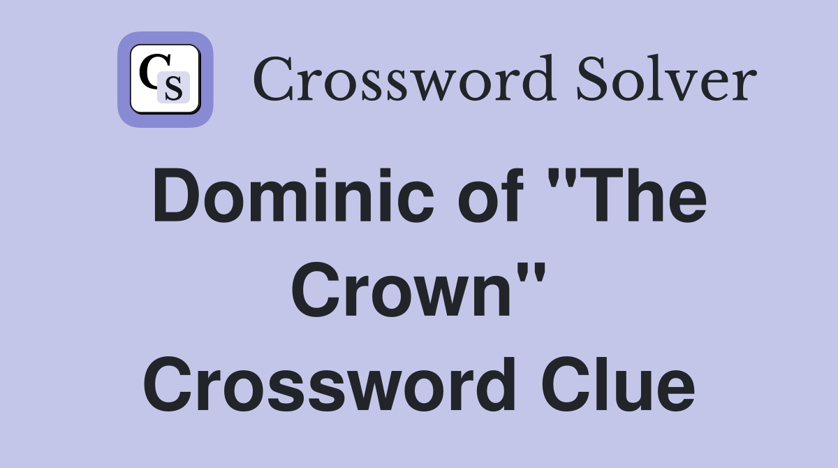 Dominic of "The Crown" Crossword Clue