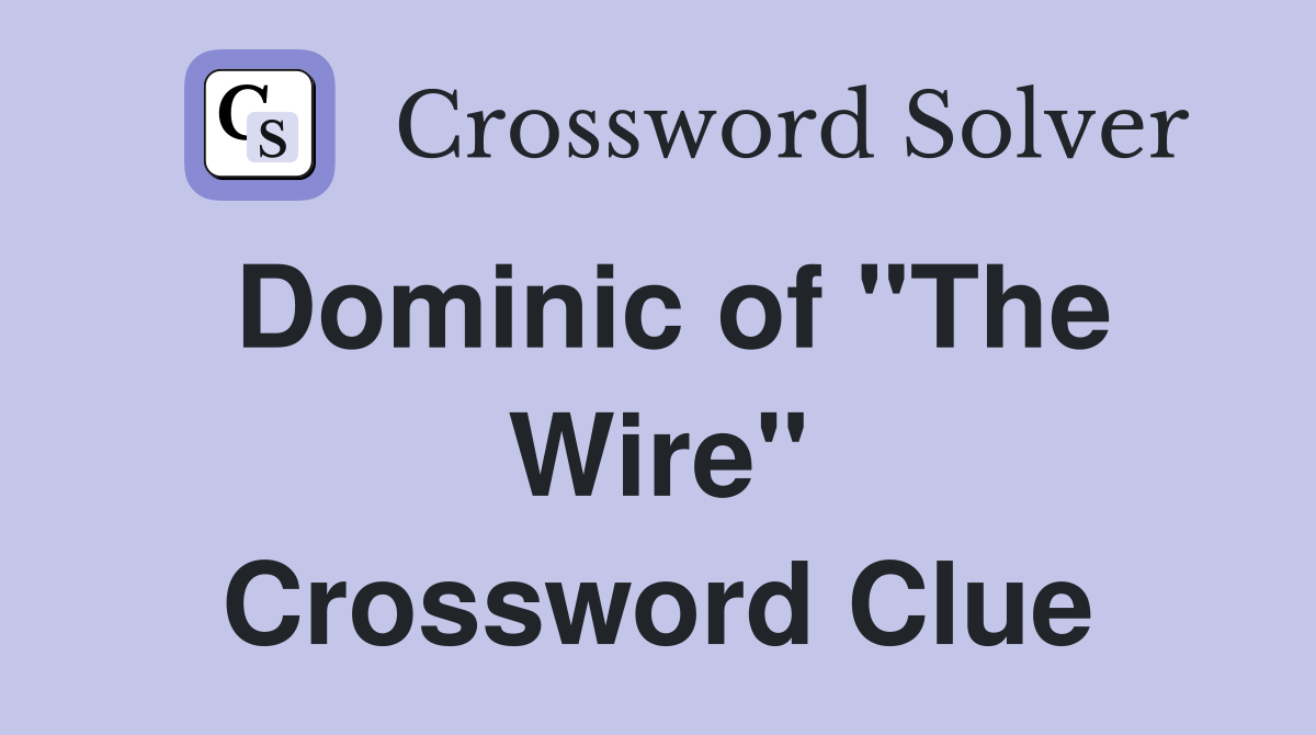 Dominic of "The Wire" Crossword Clue