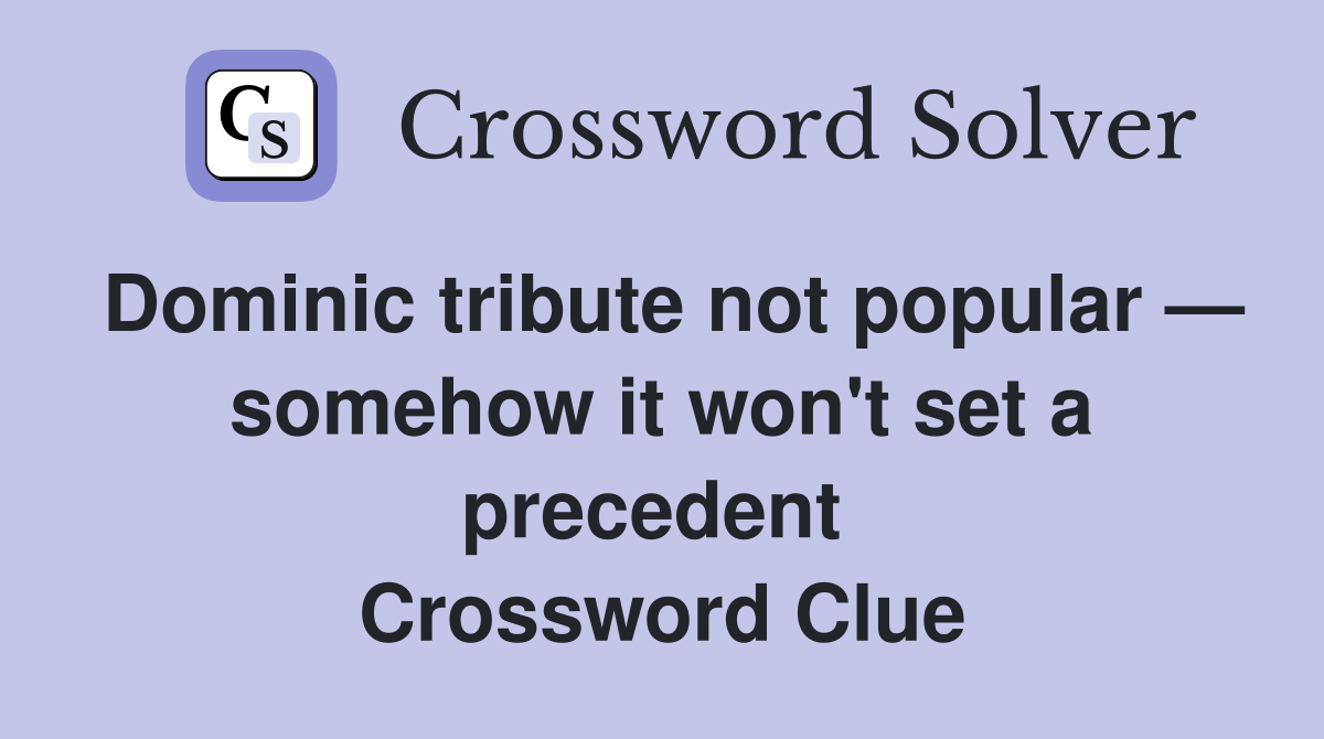 Dominic tribute not popular — somehow it won't set a precedent  Crossword Clue