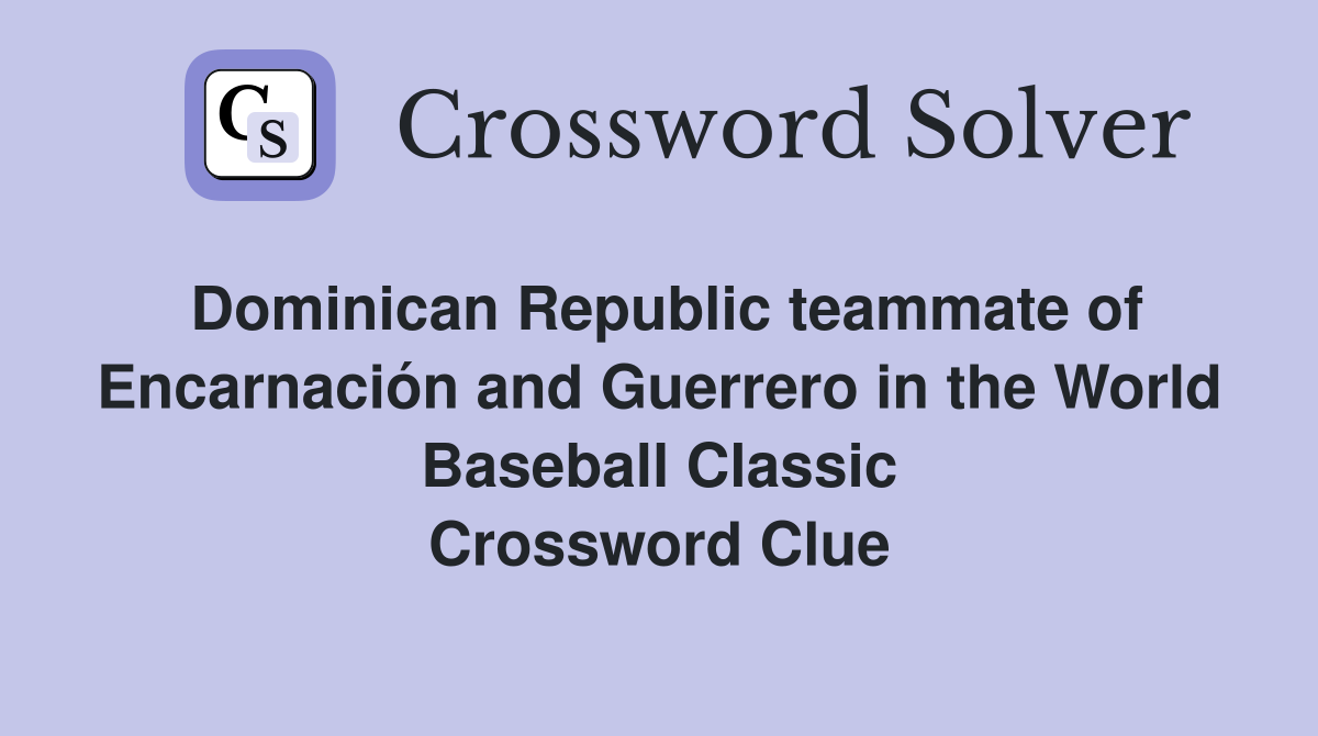 Dominican Republic teammate of Encarnación and Guerrero in the World Baseball Classic Crossword Clue