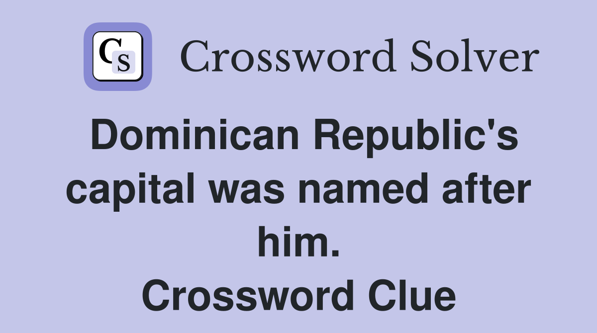 Dominican Republic's capital was named after him. Crossword Clue