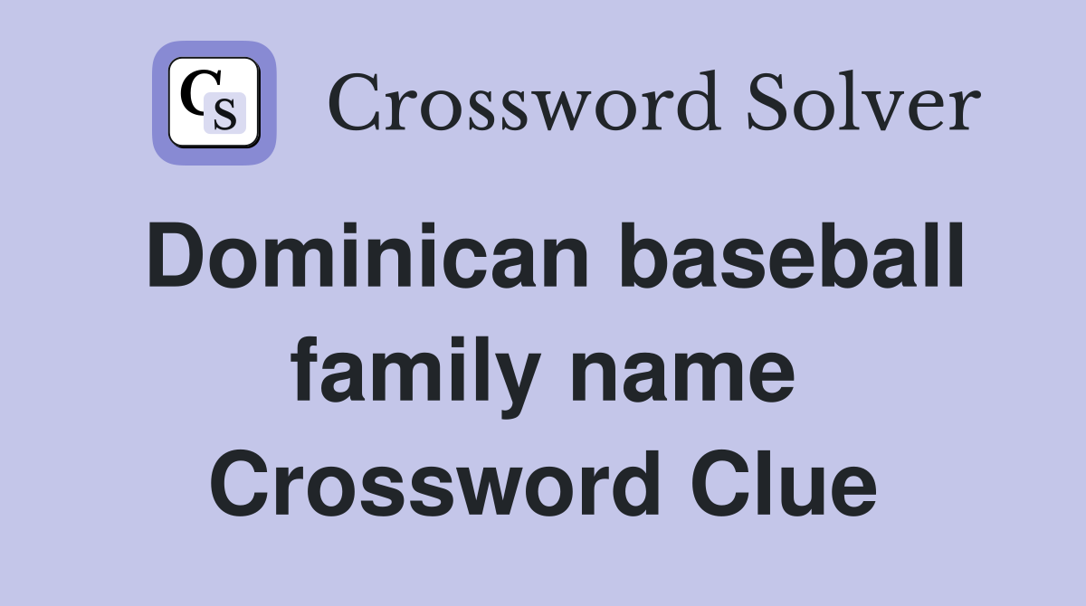 Dominican baseball family name Crossword Clue