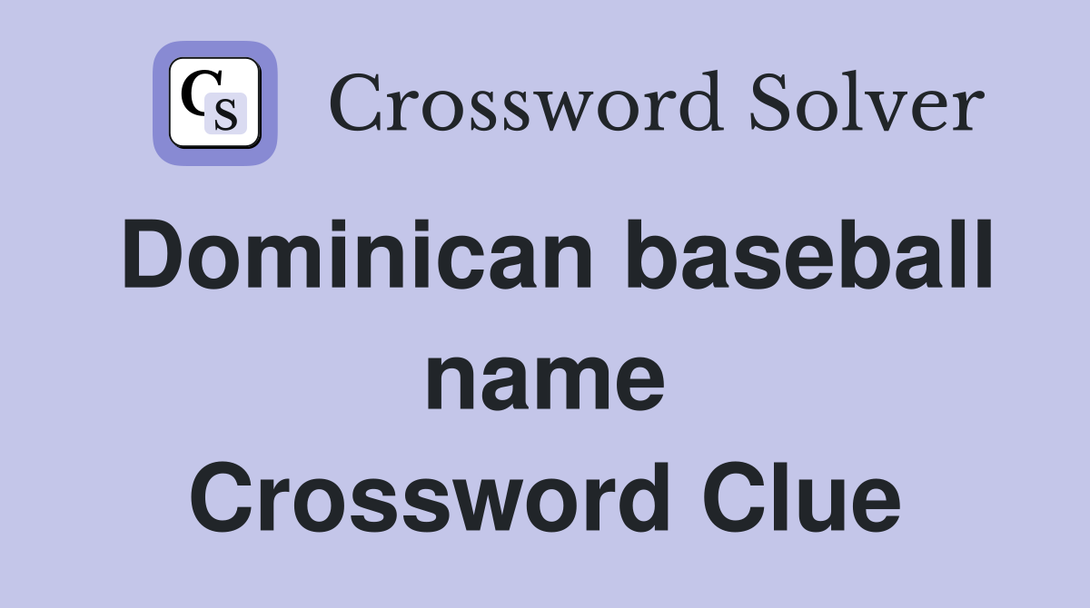 Dominican baseball name Crossword Clue