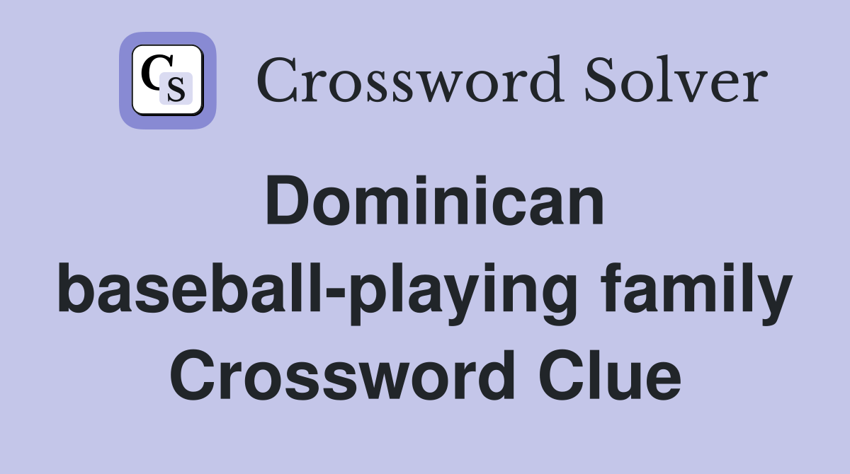 Dominican baseball-playing family Crossword Clue