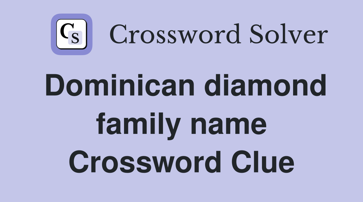 Dominican diamond family name Crossword Clue