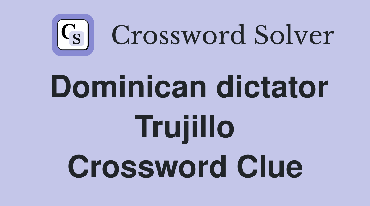 Dominican dictator Trujillo Crossword Clue