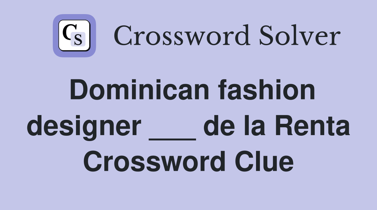Dominican fashion designer ___ de la Renta Crossword Clue