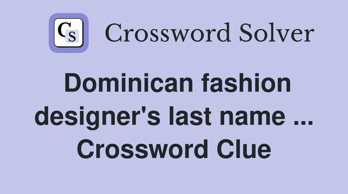 Dominican fashion designer's last name ... Crossword Clue