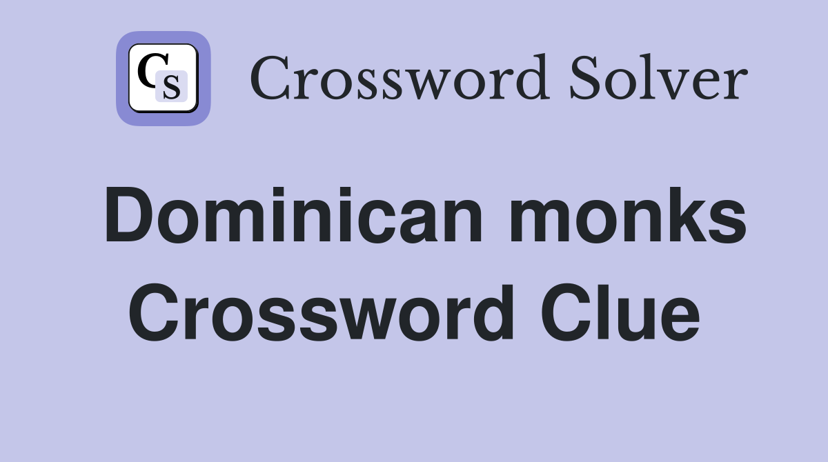 Dominican monks Crossword Clue