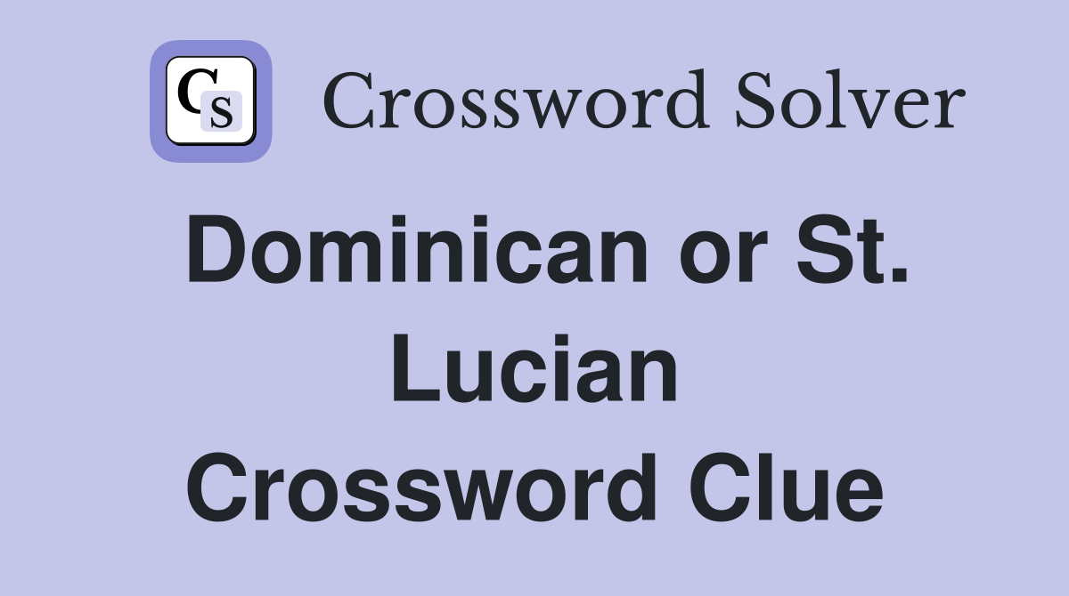 Dominican or St. Lucian Crossword Clue