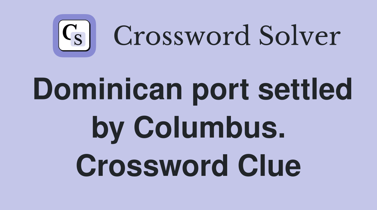 Dominican port settled by Columbus. Crossword Clue