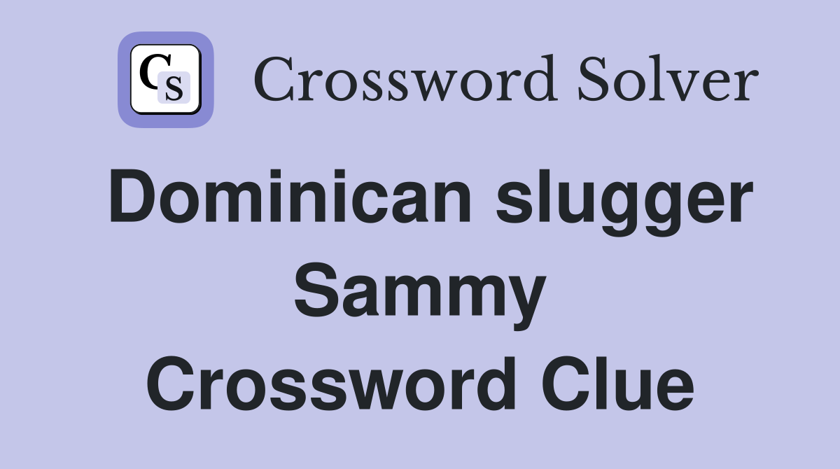 Dominican slugger Sammy Crossword Clue