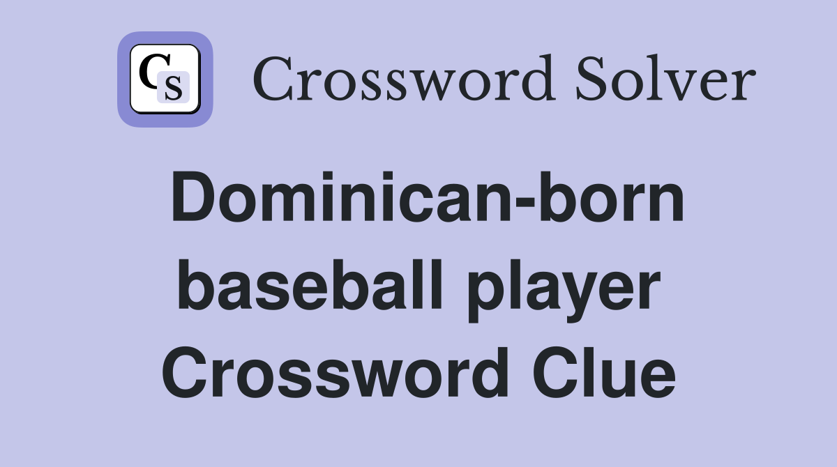Dominican-born baseball player Crossword Clue