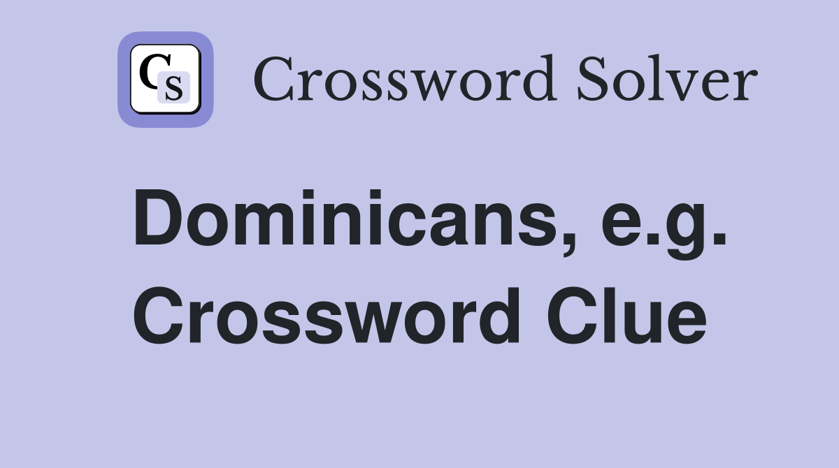 Dominicans, e.g. Crossword Clue