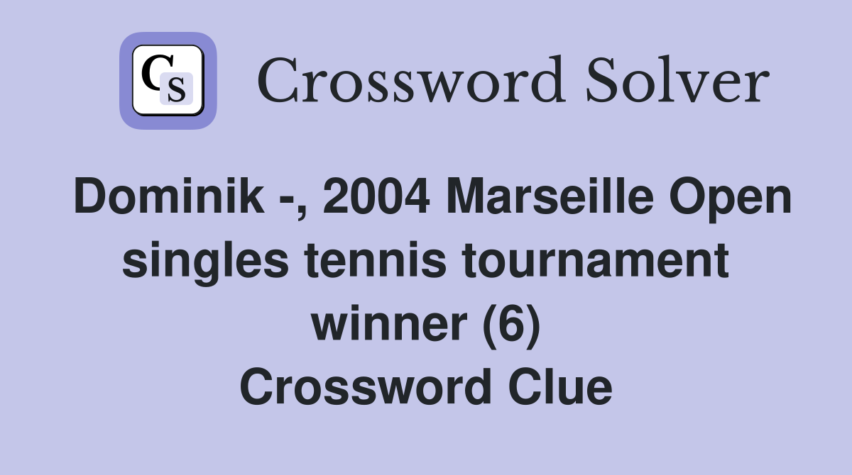 Dominik -, 2004 Marseille Open singles tennis tournament winner (6) Crossword Clue