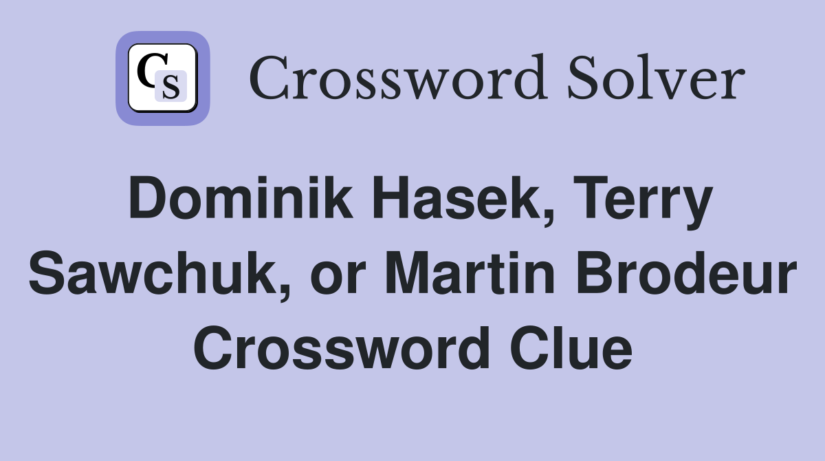 Dominik Hasek, Terry Sawchuk, or Martin Brodeur Crossword Clue