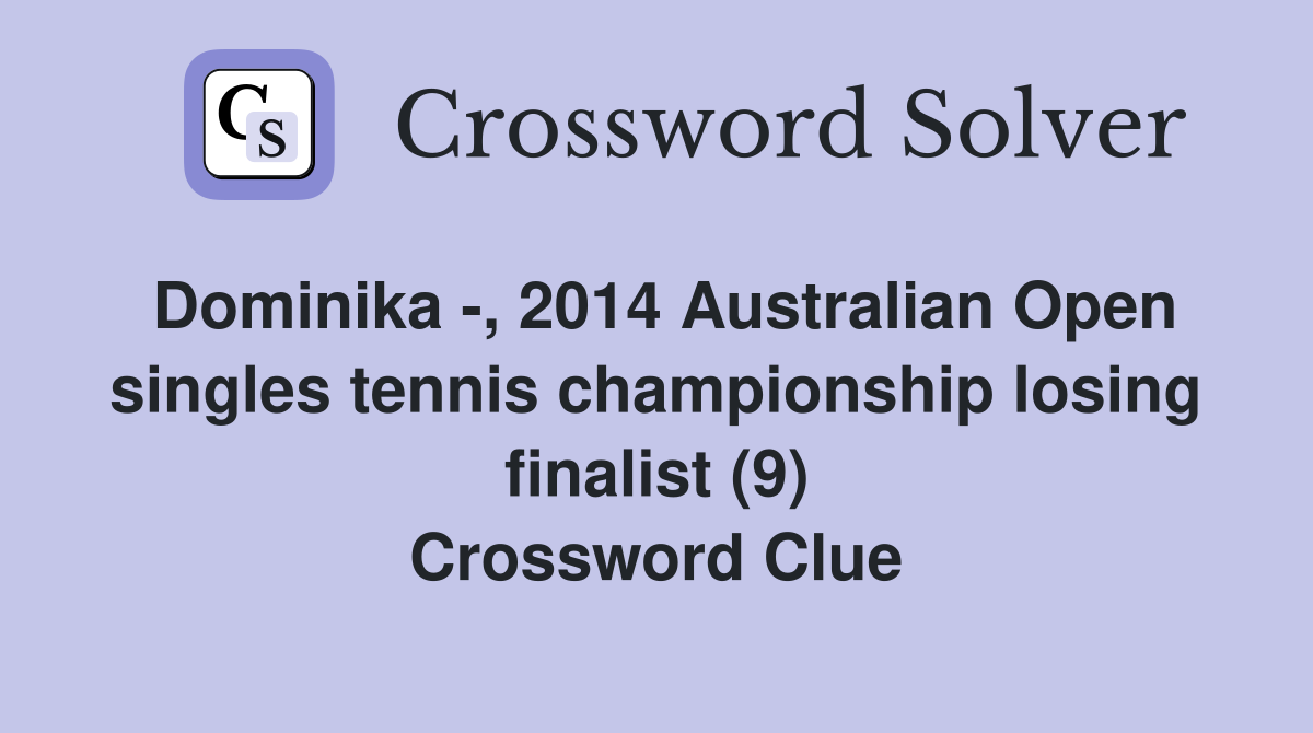 Dominika -, 2014 Australian Open singles tennis championship losing finalist (9) Crossword Clue