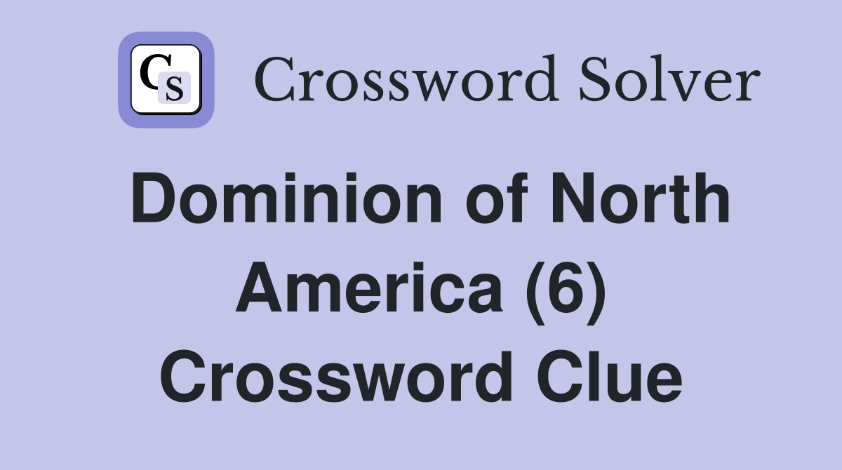 Dominion of North America (6) Crossword Clue
