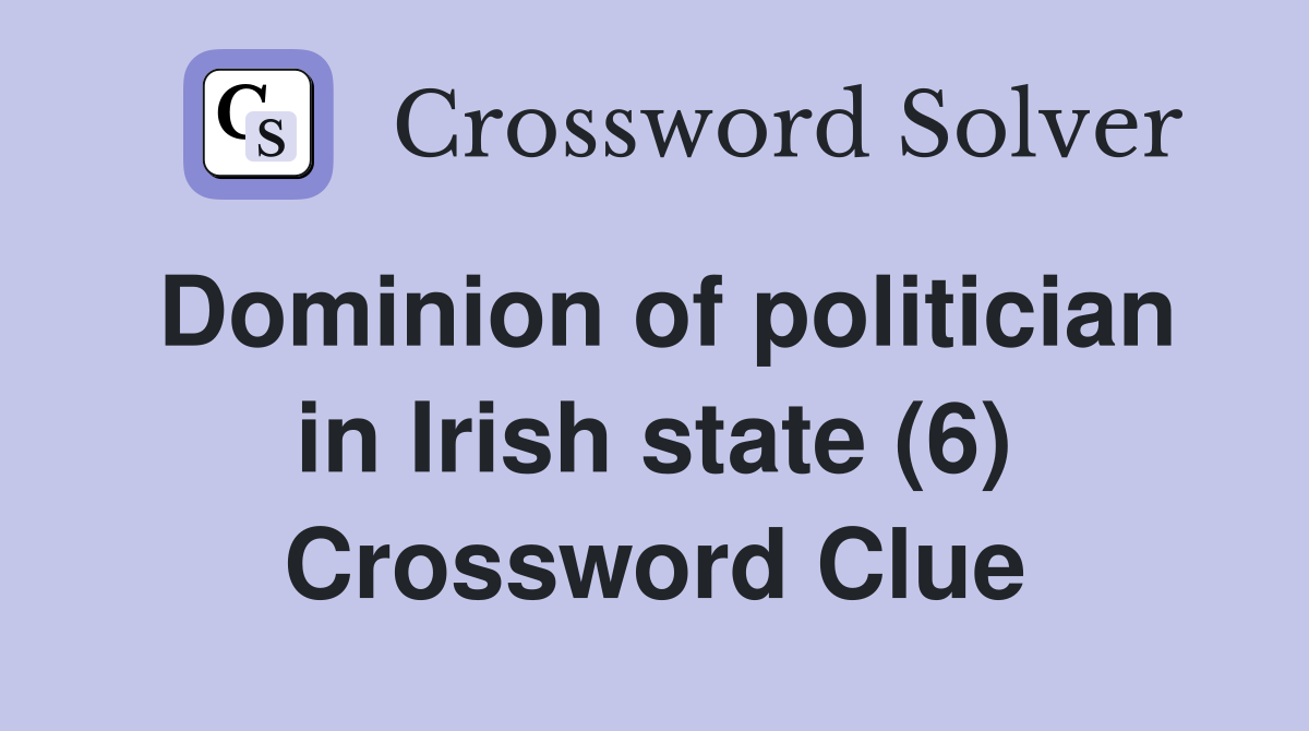 Dominion of politician in Irish state (6) Crossword Clue