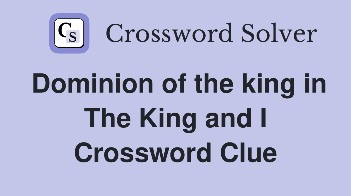 Dominion of the king in The King and I Crossword Clue