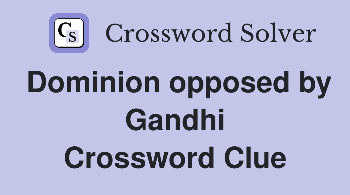 Dominion opposed by Gandhi Crossword Clue