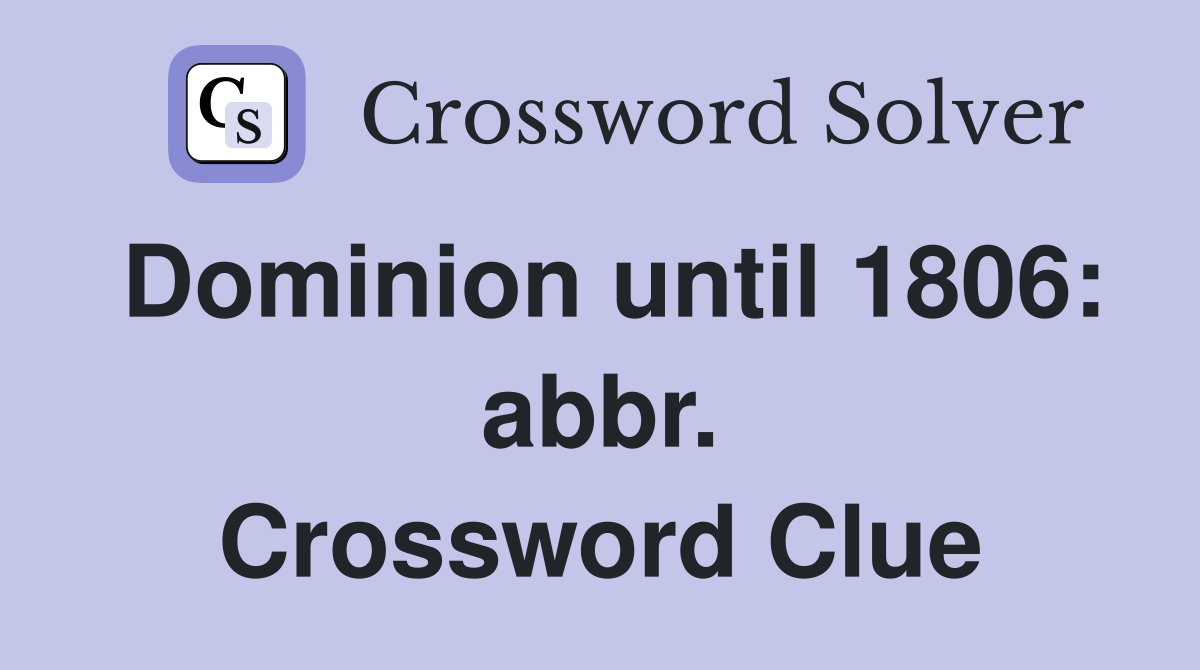 Dominion until 1806: abbr. Crossword Clue
