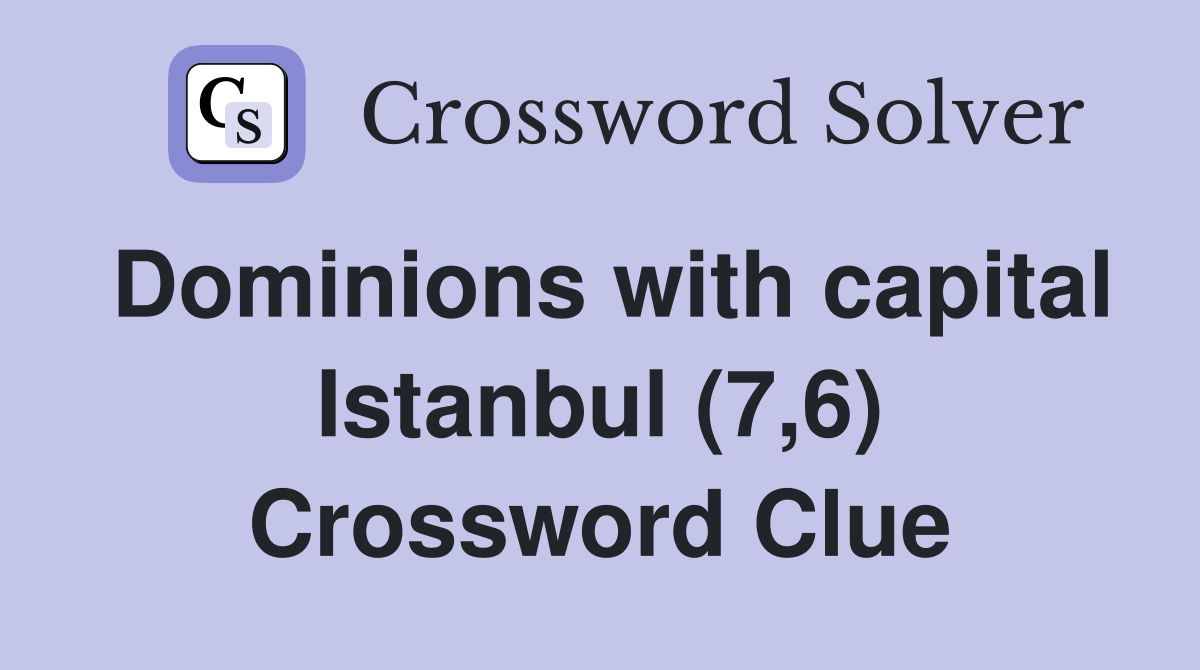 Dominions with capital Istanbul (7,6) Crossword Clue