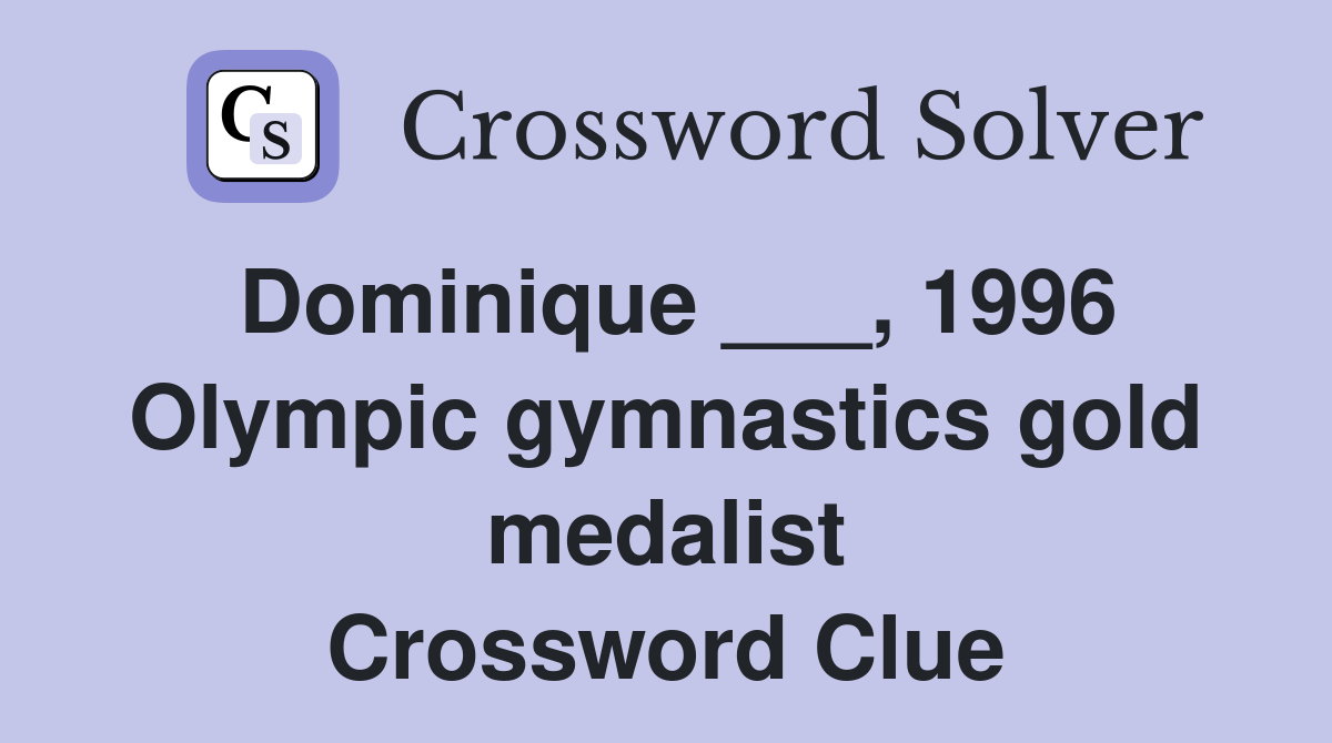 Dominique ___, 1996 Olympic gymnastics gold medalist Crossword Clue