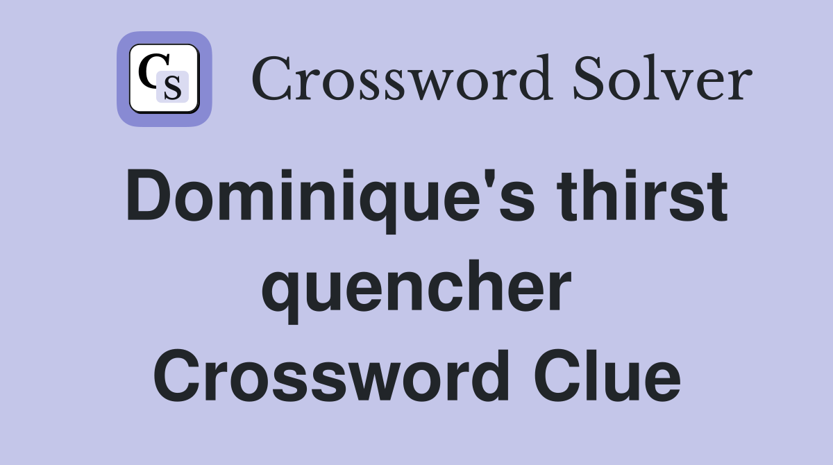 Dominique's thirst quencher Crossword Clue
