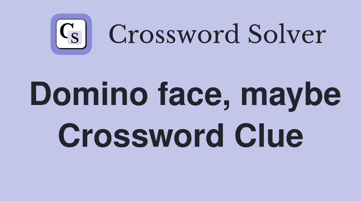 Domino face, maybe Crossword Clue