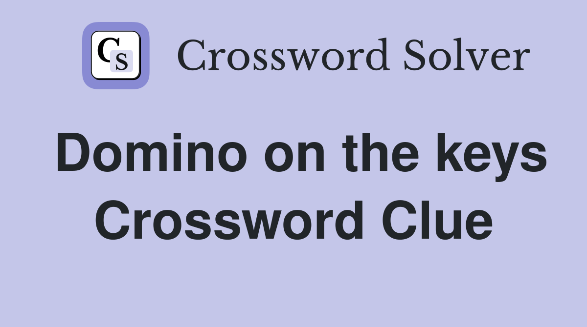 Domino on the keys Crossword Clue