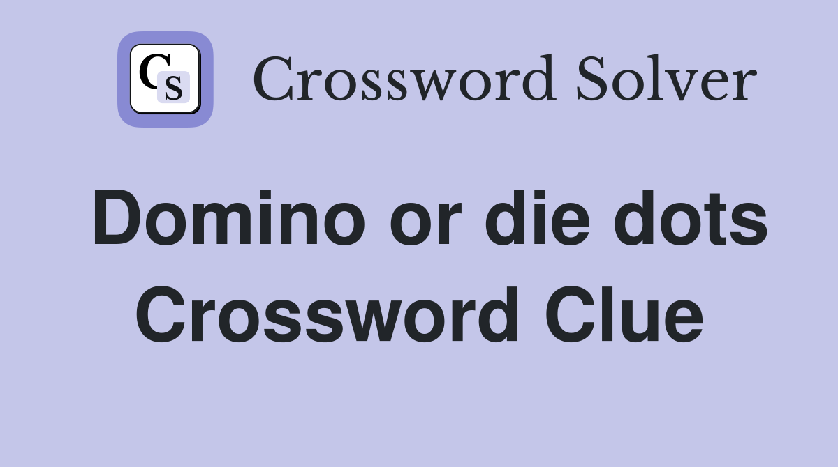 Domino or die dots Crossword Clue