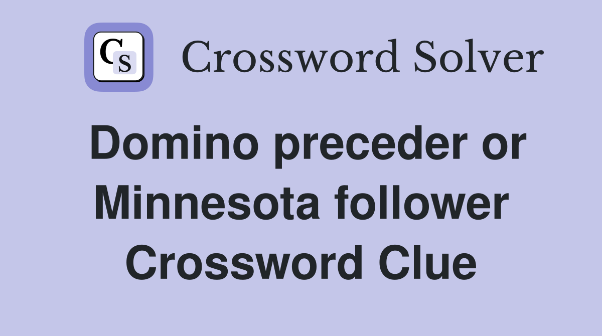 Domino preceder or Minnesota follower Crossword Clue