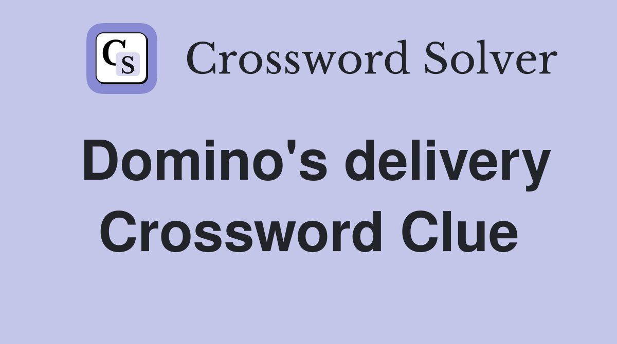 Domino's delivery Crossword Clue