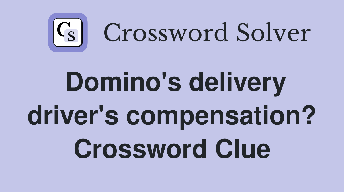 Domino's delivery driver's compensation? Crossword Clue